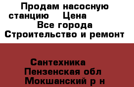 Продам насосную станцию  › Цена ­ 3 500 - Все города Строительство и ремонт » Сантехника   . Пензенская обл.,Мокшанский р-н